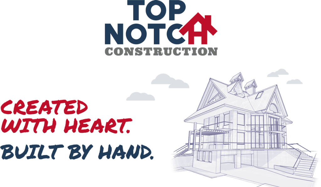 Home Top Notch Construction Created with Heart. Built by Hand. Top